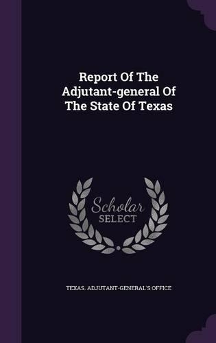 Report Of The Adjutant-general Of The State Of Texas: (English)