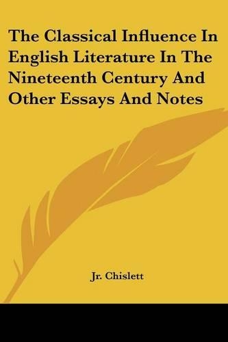 The Classical Influence In English Literature In The Nineteenth Century And Other Essays And Notes: (English)