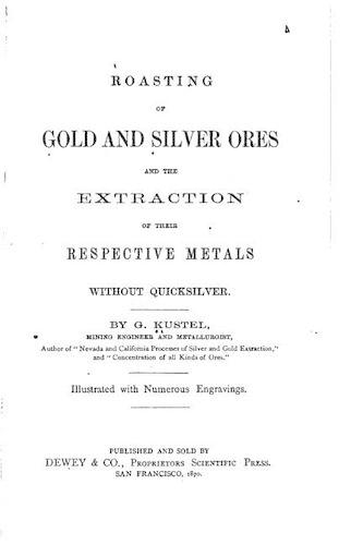 Roasting of Gold and Silver Ores, And the Extraction of Their Respective Metals Without Quicksilver