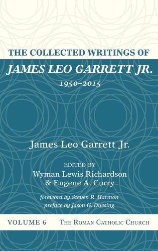 The Collected Writings of James Leo Garrett Jr., 1950-2015: Volume Six
