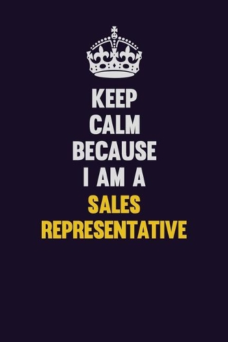 Keep Calm Because I Am A Sales Representative