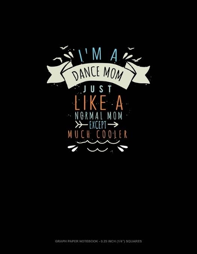I'm A Dance Mom Just Like A Normal Mom Except Much Cooler