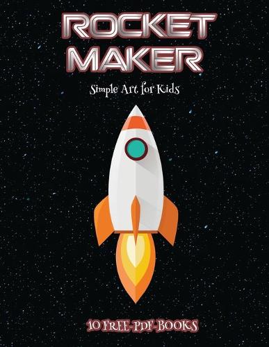 Simple Art for Kids (Rocket Maker): Make your own rockets using cut and paste. This book comes with collection of downloadable PDF books that will help your child make an excellent sta(61 Simple Art for Kids)