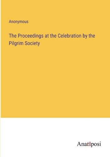 The Proceedings at the Celebration by the Pilgrim Society