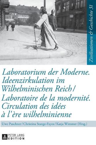 Laboratorium Der Moderne. Ideenzirkulation Im Wilhelminischen Reich- Laboratoire de la Modernité. Circulation Des Idées À l'Ère Wilhelminienne