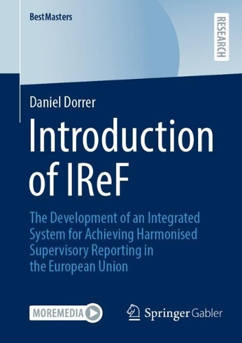 Introduction of IReF: The Development of an Integrated System for Achieving Harmonised Supervisory Reporting in the European Union(BestMasters)