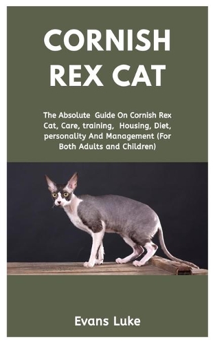 Cornish Rex Cat: The Absolute Guide on Cornish Rex Cat, Care, Training, Housing, Diet, Personality And Management (For Both Adults And Children)