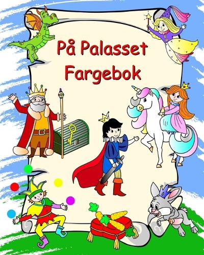 På Palasset Fargebok: Prinsesser, riddere, enhjørninger, drager, fargelegging for barn fra 3 år