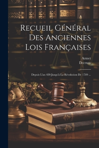 Recueil Général Des Anciennes Lois Françaises