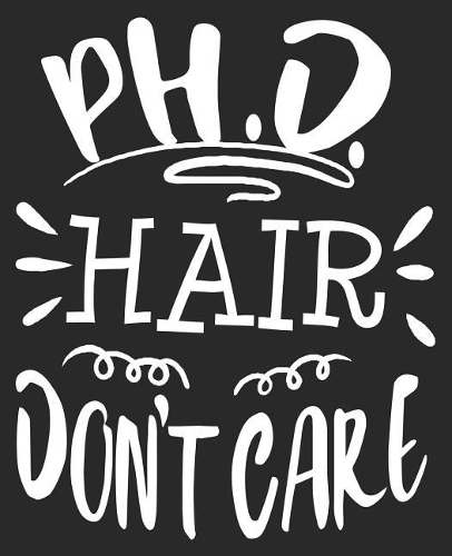 PH.D. Hair Don't Care: Funny Doctorate Student Dissertation Defense Composition Notebook 100 College Ruled Pages Journal Diary