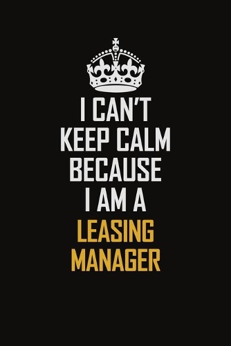 I Can't Keep Calm Because I Am A Leasing Manager