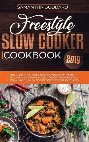 Freestyle Slow Cooker Cookbook 2019: The Complete Freestyle Guide and Cookbook with 100+ Easy and Delicious Freestyle Slow Cooker Recipes
