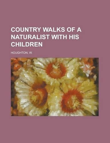 Country Walks of a Naturalist with His Children: (English)