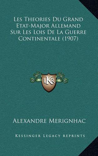 Les Theories Du Grand Etat-Major Allemand Sur Les Lois De La Guerre Continentale (1907)