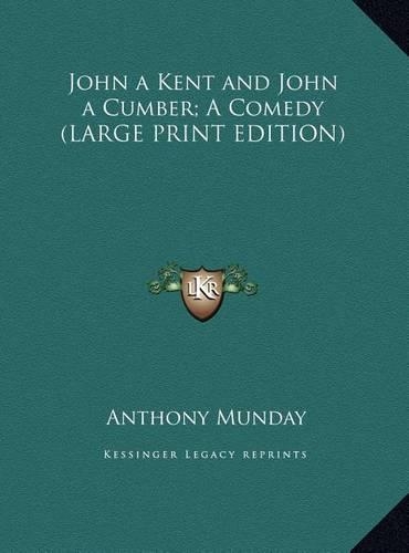 John a Kent and John a Cumber; A Comedy