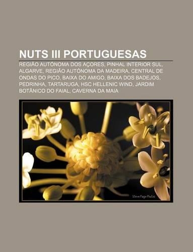 Nuts III Portuguesas: Regiao Autonoma DOS Acores, Pinhal Interior Sul, Algarve, Regiao Autonoma Da Madeira, Central de Ondas Do Pico(Portuguese)