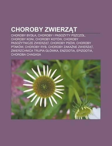 Choroby Zwierz T: Choroby Byd A, Choroby I Paso Yty Pszczo, Choroby Koni, Choroby Kotow, Choroby Paso Ytnicze Zwierz T, Choroby Psow(Polish)