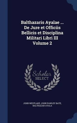 Balthazaris Ayalae ... De Jure et Officiis Bellicis et Disciplina Militari Libri III Volume 2