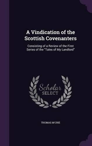 A Vindication of the Scottish Covenanters: Consisting of a Review of the First Series of the "Tales of My Landlord"(English)