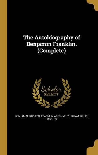 The Autobiography of Benjamin Franklin. (Complete)