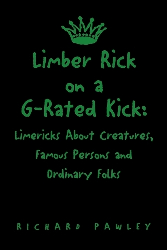 Limber Rick on a G-Rated Kick: Limericks About Creatures, Famous Persons and Ordinary Folks