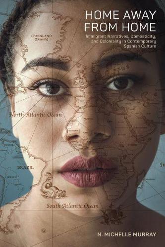 Home Away from Home: Immigrant Narratives, Domesticity, and Coloniality in Contemporary Spanish Culture(North Carolina Studies in the Romance Languages and Literatu)