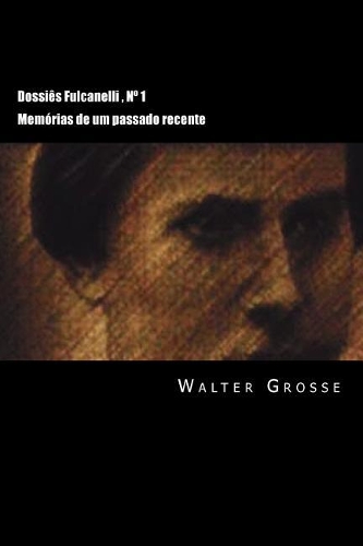 Dossiês Fulcanelli: Memórias de um passado recente(1 Colecção Dossiês Fulcanelli)