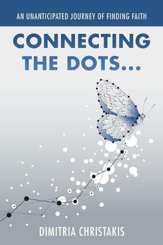 Connecting the Dots . . .: An Unanticipated Journey of Finding Faith