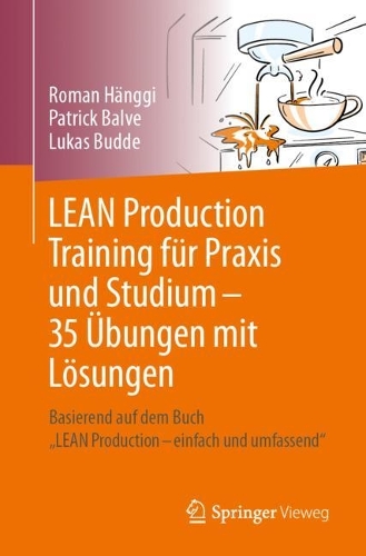 LEAN Production Training für Praxis und Studium – 35 Übungen mit Lösungen: Basierend auf dem Buch „LEAN Production – einfach und umfassend“