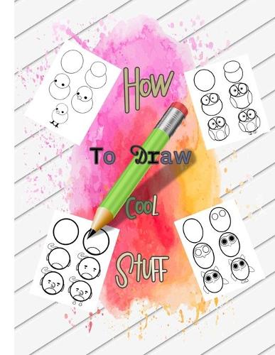 How to draw cool stuff: A step By Step guide for kids,25 drawing illustrations, sweet gift for children boys and girls