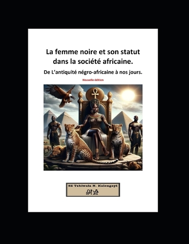 La Femme Noire Et Son Statut Dans La Societe Africaine: De l'antiquité négro-africaine à nos jours.(La Femme Noire Et Son Statut Dans La Societe Africaine)