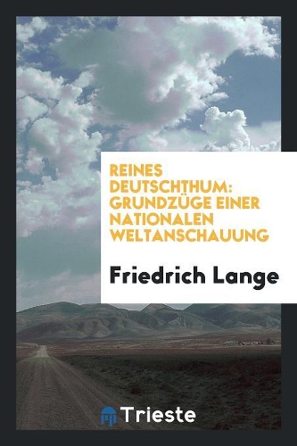 Reines Deutschthum: Grundzüge Einer Nationalen Weltanschauung