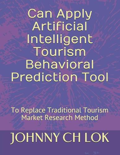 Can Apply Artificial Intelligent Tourism Behavioral Prediction Tool: To Replace Traditional Tourism Market Research Method ?(Artificial Intelligence Consumer Behavior Prediction)