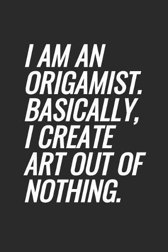 I Am An Origamist. Basically, I Create Art Out Of Nothing