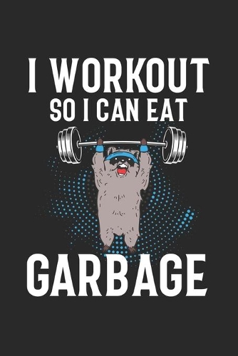I Workout so I can Eat Garbage
