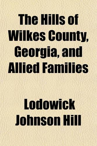 The Hills of Wilkes County, Georgia, and Allied Families: (English)