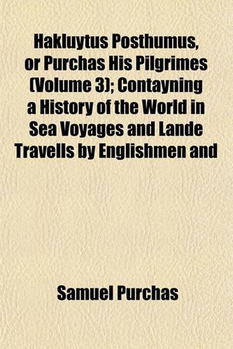 Hakluytus Posthumus, or Purchas His Pilgrimes (Volume 3); Contayning a History of the World in Sea Voyages and Lande Travells by Englishmen and