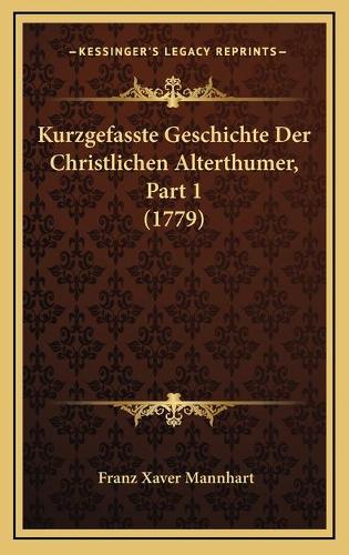 Kurzgefasste Geschichte Der Christlichen Alterthumer, Part 1 (1779)