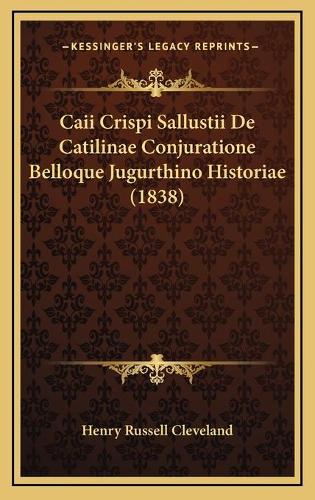 Caii Crispi Sallustii De Catilinae Conjuratione Belloque Jugurthino Historiae (1838)