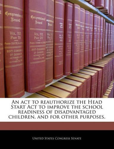 An ACT to Reauthorize the Head Start ACT to Improve the School Readiness of Disadvantaged Children, and for Other Purposes.: (English)