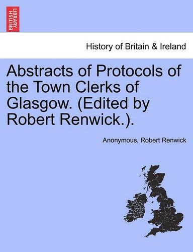 Abstracts of Protocols of the Town Clerks of Glasgow. (Edited by Robert Renwick.). Vol. IV