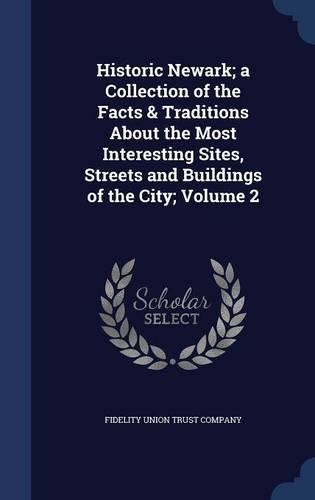 Historic Newark; a Collection of the Facts & Traditions About the Most Interesting Sites, Streets and Buildings of the City; Volume 2