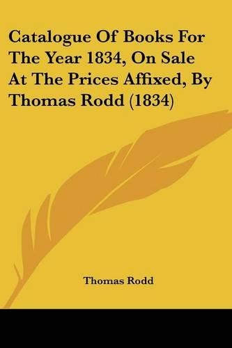 Catalogue Of Books For The Year 1834, On Sale At The Prices Affixed, By Thomas Rodd (1834)