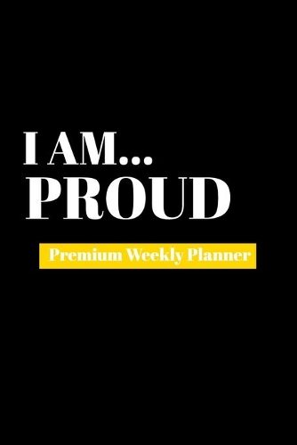 I Am Proud: Premium Weekly Planner