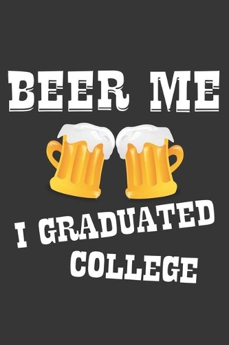 Beer Me I Graduated College Notebook