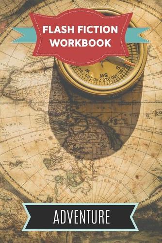 Flash Fiction Workbook Adventure: Smart designed notebook with theme and protagonist plot to help you write short stories fast.