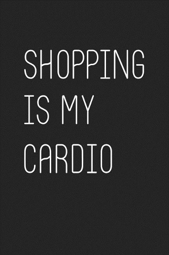 Shopping Is My Cardio: A 6x9 Inch Matte Softcover Journal Notebook with 120 Blank Lined Pages and a Fun & Fashion Cover Slogan