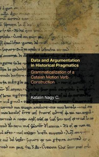 Data and Argumentation in Historical Pragmatics: Grammaticalization of a Catalan Motion Verb Construction(Pragmatic Interfaces)