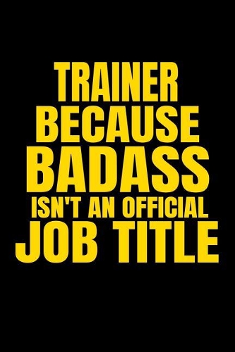 Trainer Because Badass Isn't an Official Job Title