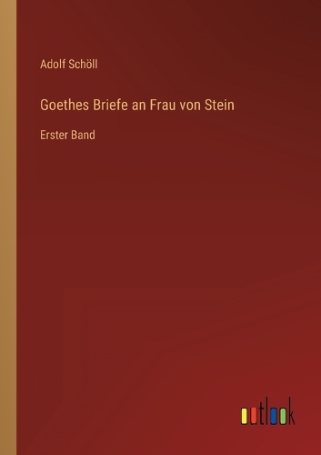 Goethes Briefe an Frau von Stein: Erster Band